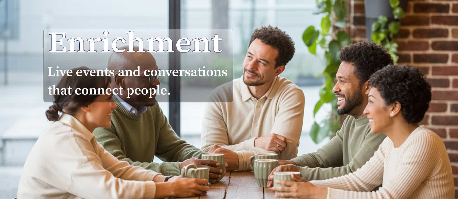 Enrichment live events fostering meaningful conversations and connections among people.